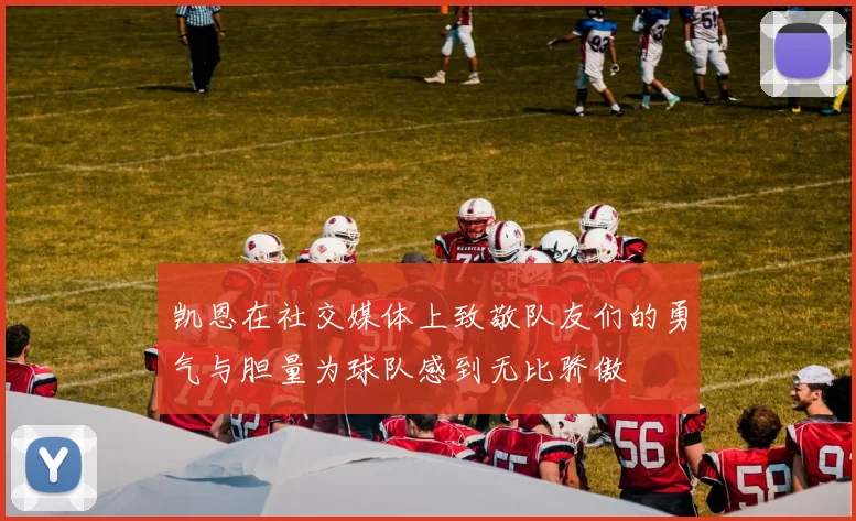 凯恩在社交媒体上致敬队友们的勇气与胆量为球队感到无比骄傲